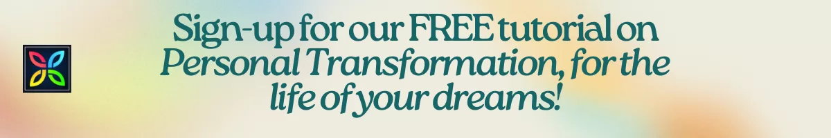 Sign-up for our FREE tutorial on Personal Transformation, for the life of your dreams! (1)